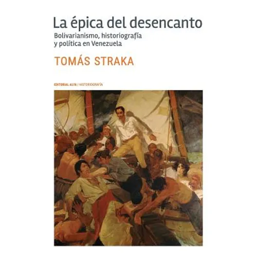 La épica del desencanto: Bolivarianismo, historiografía y política en Venezuela