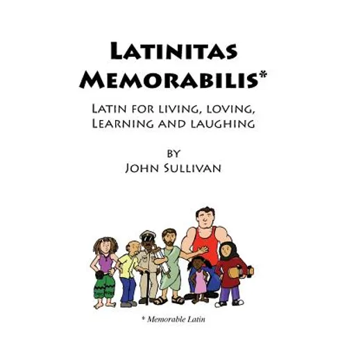 Latinitas Memorabilis: Latin for Living, Loving, Learning and Laughing