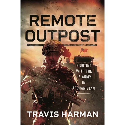 Remote Outpost: Fighting with the US Army in Afghanistan