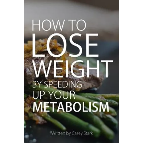 How To Lose Weight by Speeding Up Your Metabolism: Foods that Speed Up Your Metabolism and Metabolism Boosters