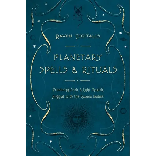 Planetary Spells & Rituals: Practicing Dark & Light Magick Aligned with the Cosmic Bodies