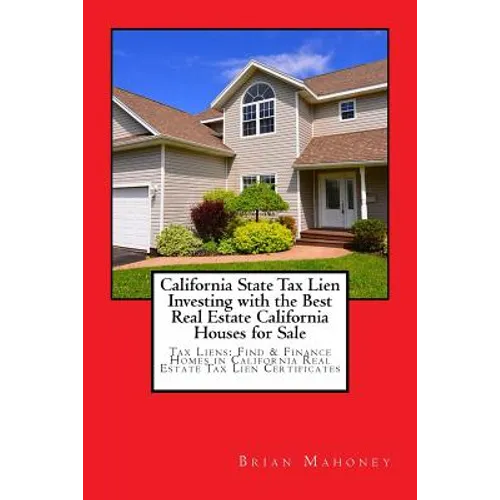 California State Tax Lien Investing with the Best Real Estate California Houses for Sale: Tax Liens: Find & Finance Homes in California Real Estate Ta