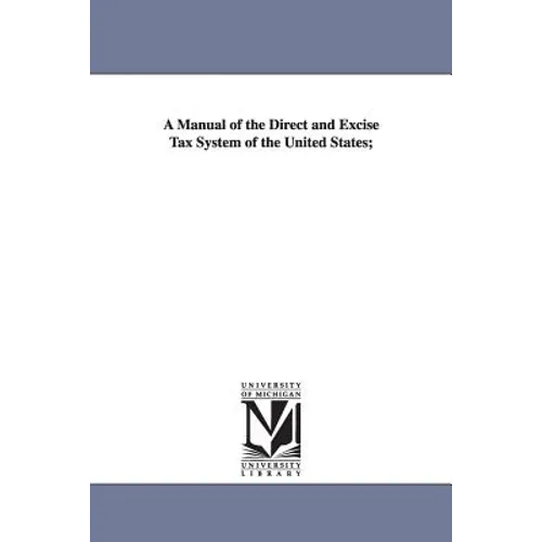 A Manual of the Direct and Excise Tax System of the United States;