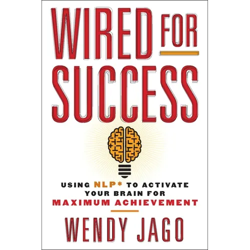 Wired for Success: Using Nlp* to Activate Your Brain for Maximum Achievement