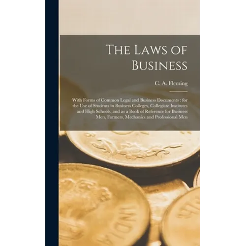 The Laws of Business [microform]: With Forms of Common Legal and Business Documents: for the Use of Students in Business Colleges, Collegiate Institut