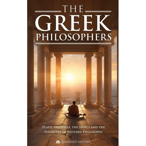 The Greek Philosophers: Plato, Aristotle, the Stoics and the Founders of Western Philosophy