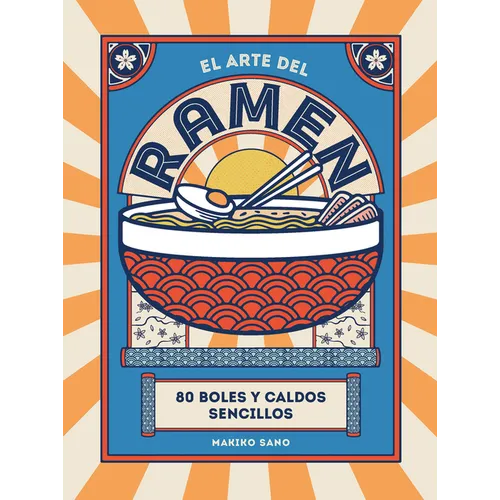 El Arte del Ramen: 80 Boles Y Caldos Sencillos