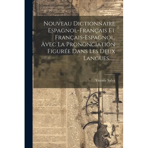 Nouveau Dictionnaire Espagnol-français Et Français-espagnol, Avec La Prononciation Figurée Dans Les Deux Langues......