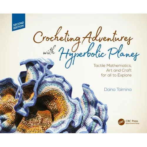 Crocheting Adventures with Hyperbolic Planes: Tactile Mathematics, Art and Craft for All to Explore, Second Edition