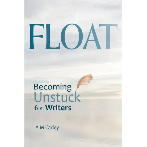 Float: Becoming Unstuck for Writers