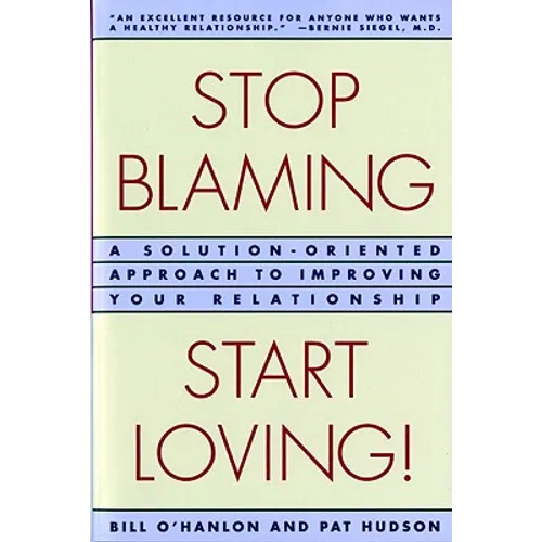Stop Blaming, Start Loving!: A Solution-Oriented Approach to Improving Your Relationship