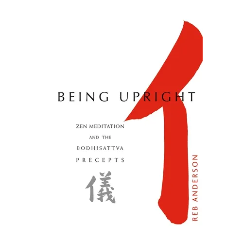 Being Upright: Zen Meditation and the Bodhisattva Precepts