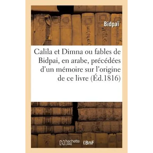 Calila Et Dimna, Ou Fables de Bidpai, En Arabe, Précédées d'Un Mémoire Sur l'Origine de CE Livre