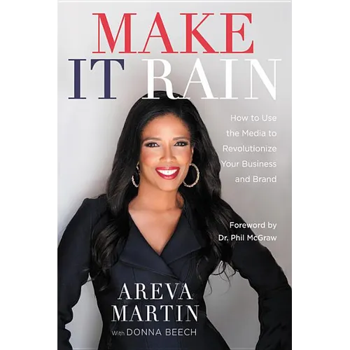 Make It Rain!: How to Use the Media to Revolutionize Your Business & Brand