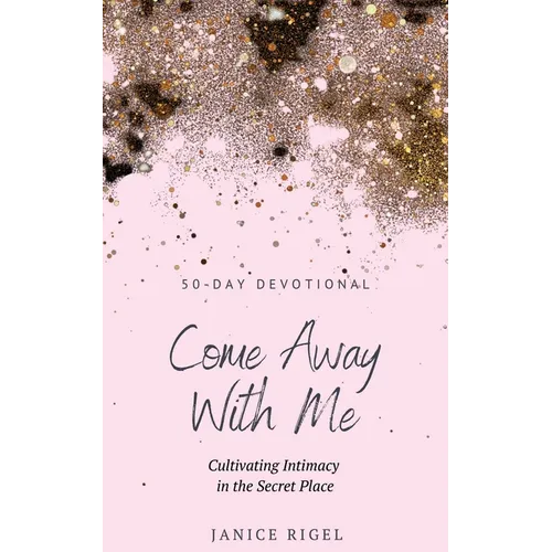 Come Away with Me: Cultivating Intimacy in the Secret Place