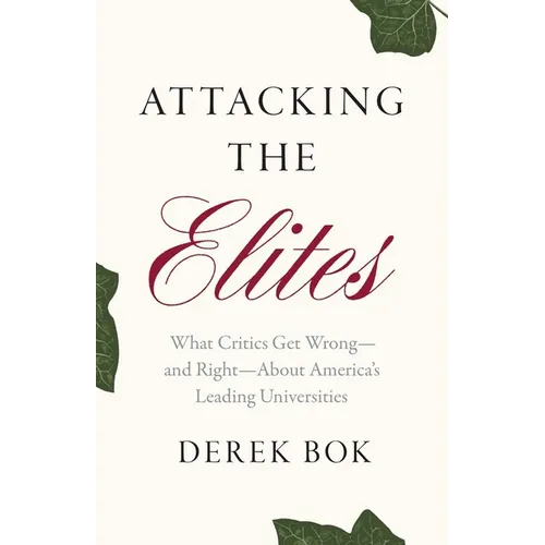 Attacking the Elites: What Critics Get Wrong--And Right--About America's Leading Universities