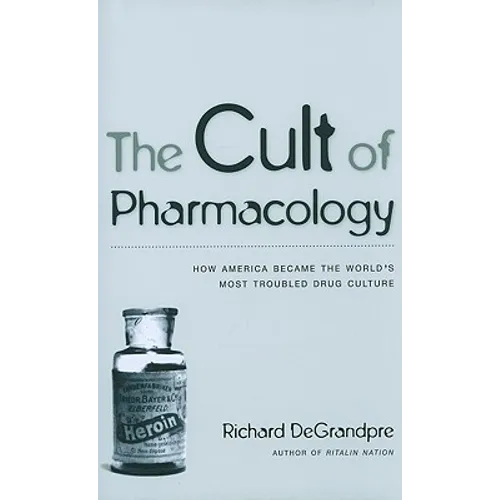 The Cult of Pharmacology: How America Became the World's Most Troubled Drug Culture