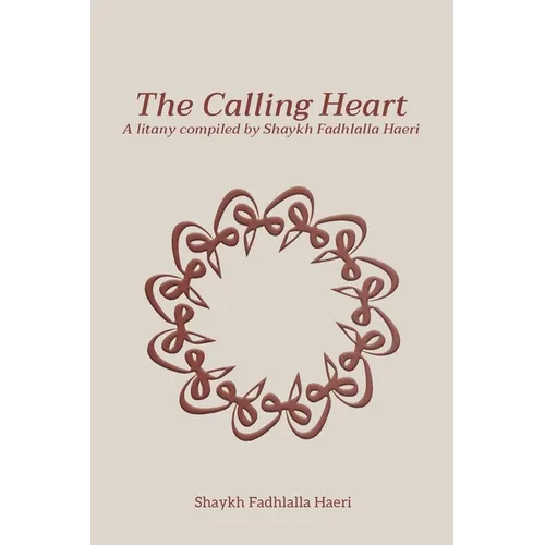 The Calling Heart: A Litany compiled by Shaykh Fadhlalla Haeri