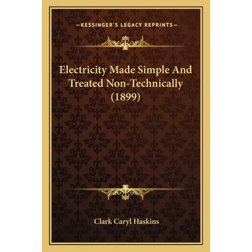 Electricity Made Simple And Treated Non-Technically (1899)