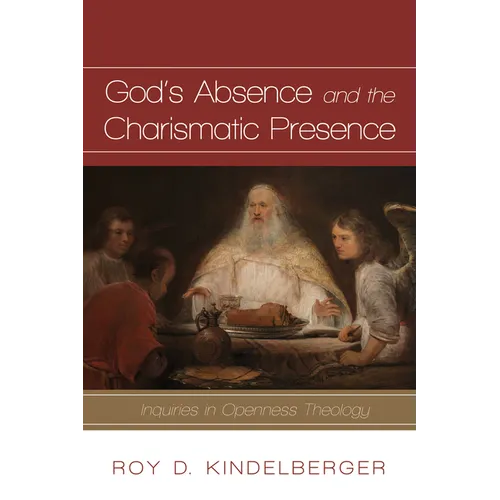 God's Absence and the Charismatic Presence: Inquiries in Openness Theology