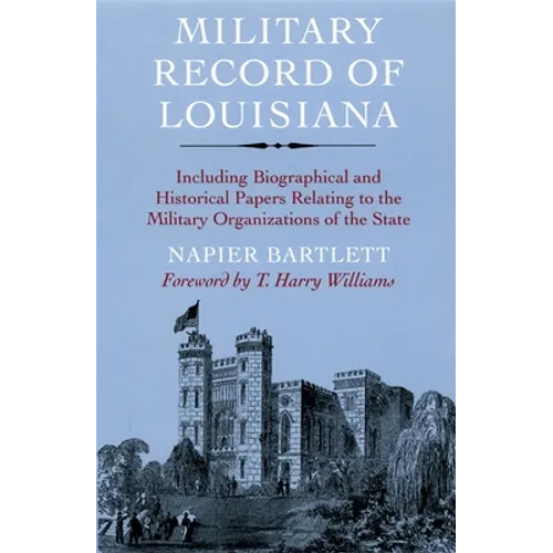 Military Record of Louisiana: Including Biographical and Historical Papers Relating to the Military Organizations of the State