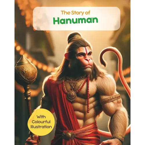 The Story of Hanuman with Colourful Illustrations: Stories from Hindu Mythology; Tales from Characters of Ramayan