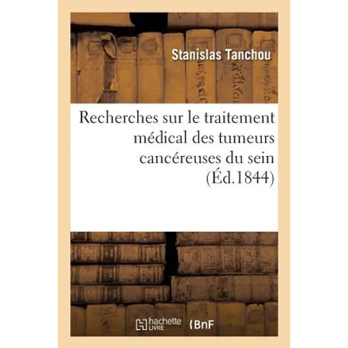 Recherches Sur Le Traitement Médical Des Tumeurs Cancéreuses Du Sein: Basé Sur Trois Cents Observations, Avec Une Statistique Sur La Fréquence de Ces