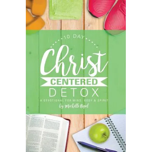 10 Day Christ Centered Detox: A Devotional for Mind, Body & Spirit