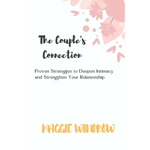 The Couple's Connection: Proven Strategies to Deepen Intimacy and Strengthen Your Relationship