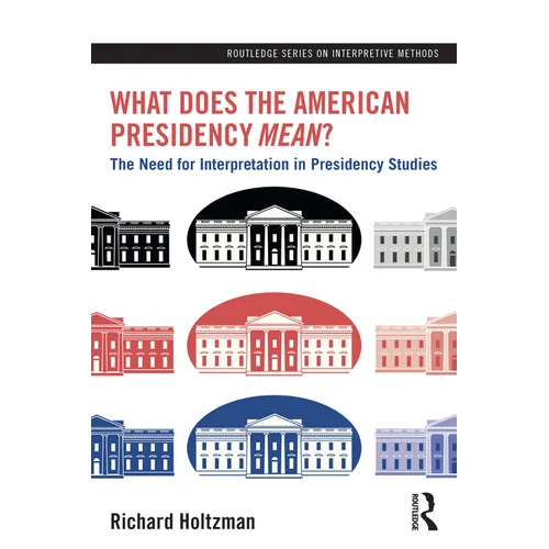 What Does the American Presidency Mean?: The Need for Interpretation in Presidency Studies