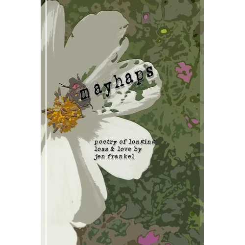 Mayhaps: poems of longing, loss & love