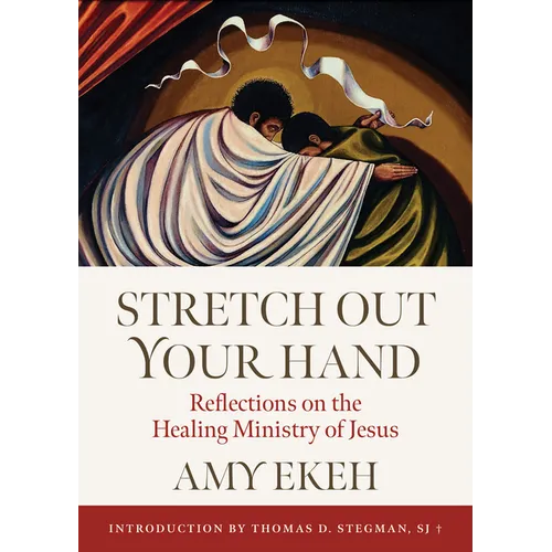 Stretch Out Your Hand: Reflections on the Healing Ministry of Jesus