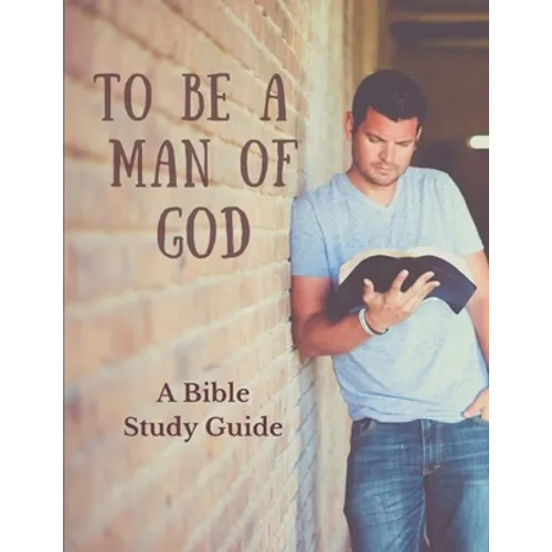 To Be a Man of God: A Bible Study Guide