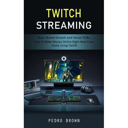 Twitch Streaming: Basic Brand Growth and Setup Tricks (How to Make Money Online Right Now From Home Using Twitch)