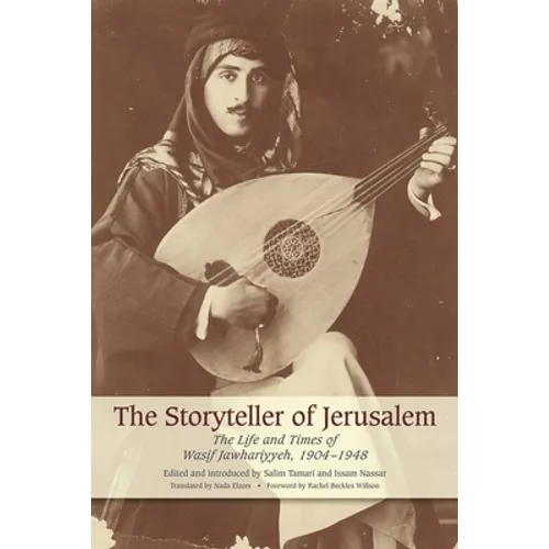 The Storyteller of Jerusalem: The Life and Times of Wasif Jawhariyyeh, 1904-1948