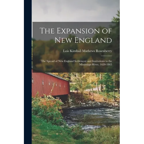 The Expansion of New England: The Spread of New England Settlement and Institutions to the Mississippi River, 1620-1865