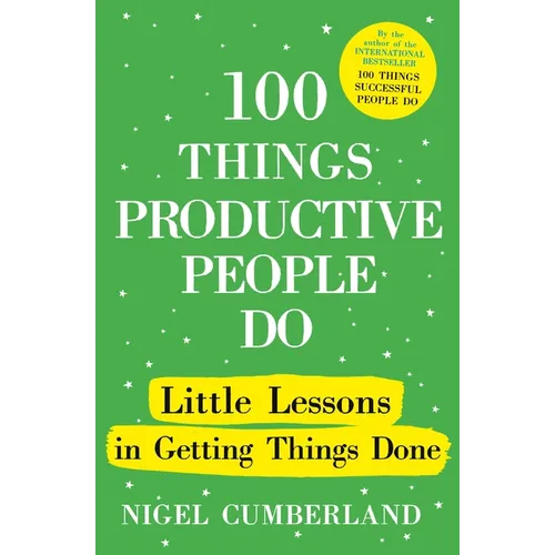100 Things Productive People Do: Little Lessons in Getting Things Done