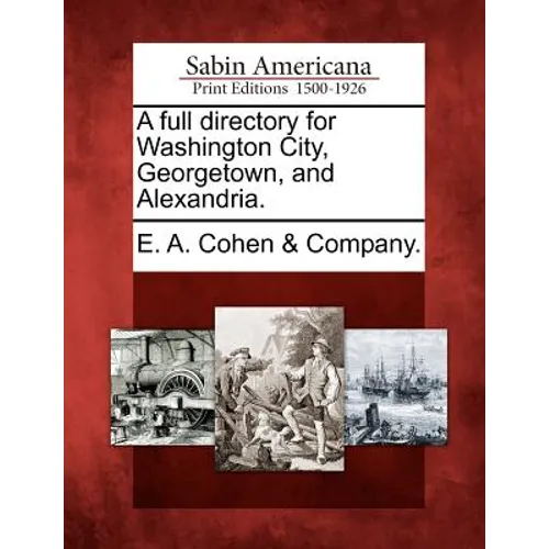 A Full Directory for Washington City, Georgetown, and Alexandria.