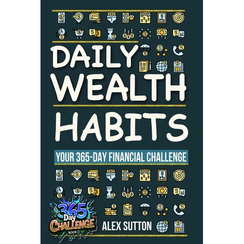 Daily Wealth Habits: A Yearlong Guide for Beginners and Professionals to Build Wealth, Boost Financial Literacy, and Master Personal Financ