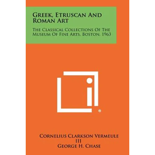 Greek, Etruscan And Roman Art: The Classical Collections Of The Museum Of Fine Arts, Boston, 1963