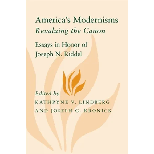 America's Modernisms: Revaluing the Canon, Essays in Honor of Joseph N. Riddel