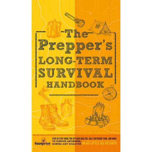The Prepper's Long Term Survival Handbook: Step-By-Step Guide for Off-Grid Shelter, Self Sufficient Food, and More To Survive Anywhere, During ANY Dis