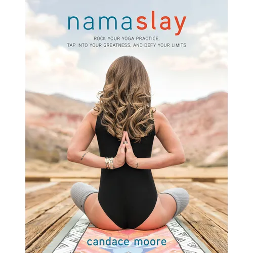 Namaslay: Rock Your Yoga Practice, Tap Into Your Greatness, and Defy Your Limits