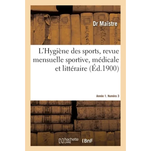 L'Hygiène des sports, revue mensuelle sportive, médicale et littéraire. Année 1. Numéro 3