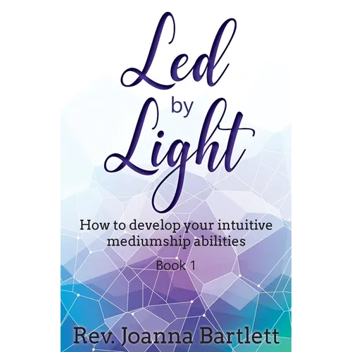 Led by Light: How to develop your intuitive mediumship abilities, Book 1: Unfolding