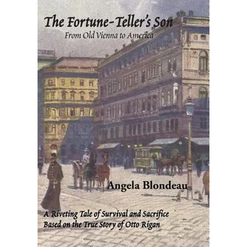 The Fortune-Teller's Son: A Riveting Tale of Survival and Sacrifice from Old Vienna to America Based on the True Story of Otto Rigan