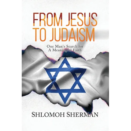 From Jesus To Judaism: One Man's Search for a Meaningful Faith