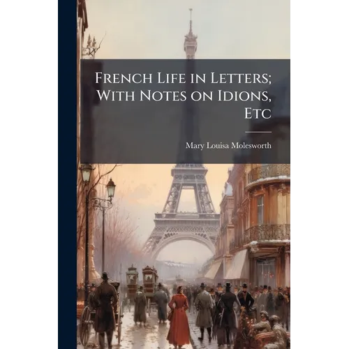 French Life in Letters; With Notes on Idions, Etc
