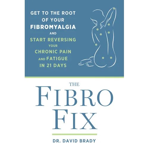 The Fibro Fix: Get to the Root of Your Fibromyalgia and Start Reversing Your Chronic Pain and Fatigue in 21 Days