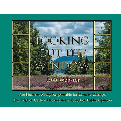 Looking out the Window: Are Humans Really Responsible for Changing Climate? The Trial of Carbon Dioxide in the Court of Public Opinion